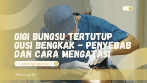 Gigi Bungsu Tertutup Gusi Bengkak